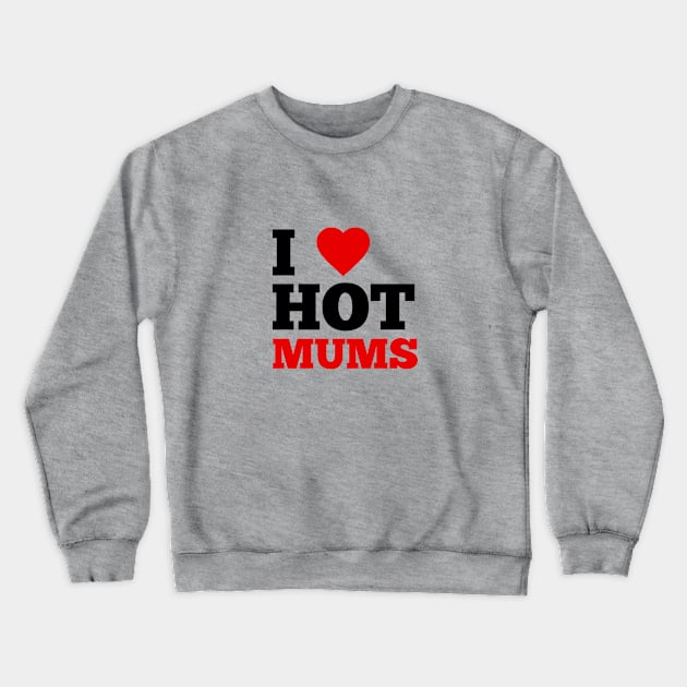 I Love Hot Mums Crewneck Sweatshirt by GoodWills